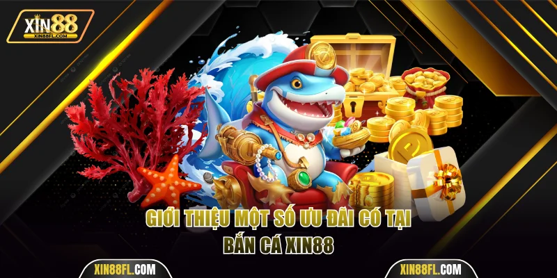 Giới thiệu một số ưu đãi bắn cá Xin88