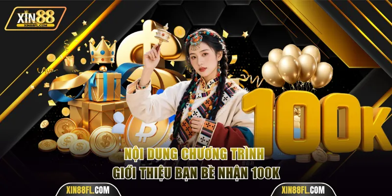 Nội dung chương trình giới thiệu bạn bè nhận 100k
