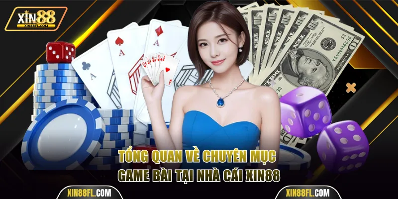 Tổng quan về chuyên mục game bài Xin88